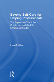 Beyond Self-Care for Helping Professionals: The Expressive Therapies Continuum and the Life Enrichment Model book cover