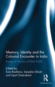 Memory, Identity and the Colonial Encounter in India: Essays in Honour of Peter Robb book cover