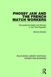 Phossy Jaw and the French Match Workers: Occupational Health and Women In the Third Republic book cover