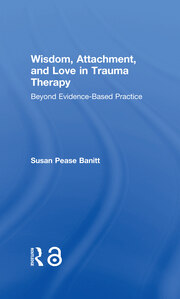 Wisdom, Attachment, and Love in Trauma Therapy: Beyond Evidence-Based Practice book cover