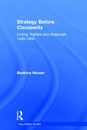 Strategy Before Clausewitz: Linking Warfare and Statecraft, 1400-1830 book cover
