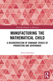 Manufacturing the Mathematical Child: A Deconstruction of Dominant Spaces of Production and Governance book cover