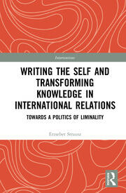 Writing the Self and Transforming Knowledge in International Relations: Towards a Politics of Liminality book cover