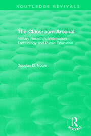 The Classroom Arsenal: Military Research, Information Technology and Public Education book cover