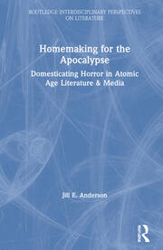 Homemaking for the Apocalypse: Domesticating Horror in Atomic Age Literature & Media book cover