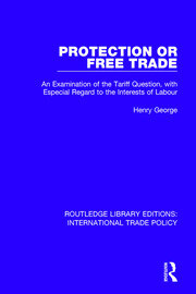 Protection or Free Trade: An Examination of the Tariff Question, With Especial Regard to the Interests of Labour book cover