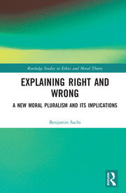 Explaining Right and Wrong: A New Moral Pluralism and Its Implications book cover