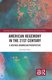 American Hegemony in the 21st Century: A Neo Neo-Gramscian Perspective book cover