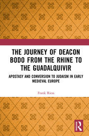 The Journey of Deacon Bodo from the Rhine to the Guadalquivir: Apostasy and Conversion to Judaism in Early Medieval Europe book cover