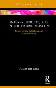 Interpreting Objects in the Hybrid Museum: Convergence, Collections and Cultural Policy book cover