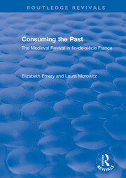 Consuming the Past: The Medieval Revival in fin-de-siècle France book cover
