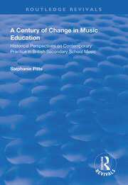 A Century of Change in Music Education: Historical Perspectives on Contemporary Practice in British Secondary School Music book cover