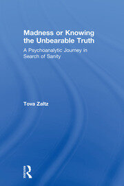Madness or Knowing the Unbearable Truth: A Psychoanalytic Journey in Search of Sanity book cover