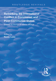 Rethinking the International Conflict in Communist and Post-communist States: Essays in Honour of Miklos Molnar book cover