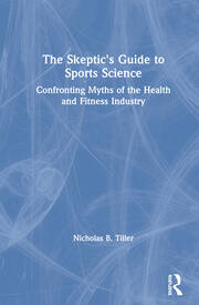 The Skeptic's Guide to Sports Science: Confronting Myths of the Health and Fitness Industry book cover