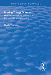 Making Things Greener: Motivations and Influences in the Greening of Manufacturing book cover