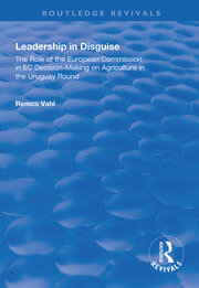 Leadership in Disguise: Role of the European Commission in EC Decision-making on Agriculture in the Uruguay Round book cover