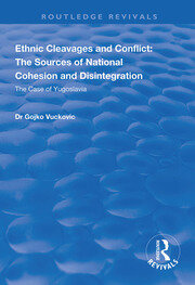 Ethnic Cleavages and Conflict: The Sources of National Cohesion and Disintegration - The Case of Yugoslavia book cover