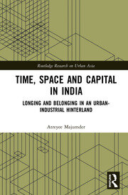 Time, Space and Capital in India: Longing and Belonging in an Urban-Industrial Hinterland book cover
