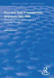 Race and State in Independent Singapore 1965–1990: The Cultural Politics of Pluralism in a Multiethnic Society book cover