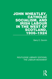 John Wheatley, Catholic Socialism, and Irish Labour in the West of Scotland, 1906-1924 book cover