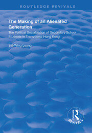 The Making of an Alienated Generation: Political Socialization of Secondary School Students in Transitional Hong Kong book cover