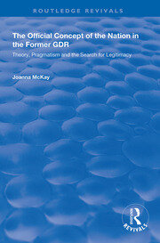 The Official Concept of the Nation in the Former GDR: Theory, Pragmatism and the Search for Legitimacy book cover