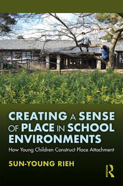 Creating a Sense of Place in School Environments: How Young Children Construct Place Attachment book cover