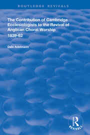 The Contribution of Cambridge Ecclesiologists to the Revival of Anglican Choral Worship, 1839-62 book cover