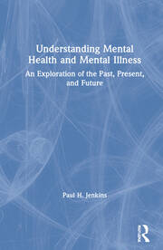 Understanding Mental Health and Mental Illness: An Exploration of the Past, Present, and Future book cover