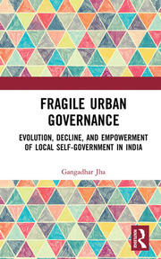 Fragile Urban Governance: Evolution, Decline, and Empowerment of Local Self-Government in India book cover