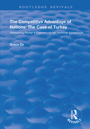 The Competitive Advantage of Nations: The Case of Turkey: Assessing Porter's Framework for National Advantage book cover