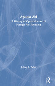 Against Aid: A History of Opposition to US Foreign Aid Spending book cover