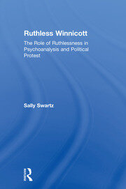 Ruthless Winnicott: The role of ruthlessness in psychoanalysis and political protest book cover