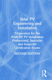 Solar PV Engineering and Installation: Preparation for the NABCEP PV Installation Professional, Specialist and Inspector Certification Exams book cover