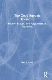 The Good Enough Therapist: Futility, Failure, and Forgiveness in Treatment book cover