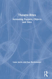 Theatre-Rites: Animating Puppets, Objects and Sites book cover