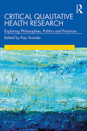 Critical Qualitative Health Research: Exploring Philosophies, Politics and Practices book cover