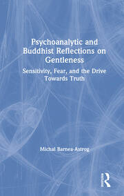 Psychoanalytic and Buddhist Reflections on Gentleness: Sensitivity, Fear and the Drive Towards Truth book cover