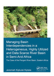 Managing Basin Interdependencies in a Heterogeneous, Highly Utilized and Data Scarce River Basin in Semi-Arid Africa: The Case of the Pangani River Basin, Eastern Africa book cover