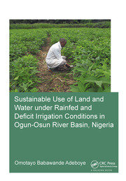 Sustainable Use of Land and Water Under Rainfed and Deficit Irrigation Conditions in Ogun-Osun River Basin, Nigeria book cover