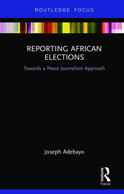 Reporting African Elections: Towards a Peace Journalism Approach book cover