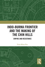 Indo-Burma Frontier and the Making of the Chin Hills: Empire and Resistance book cover