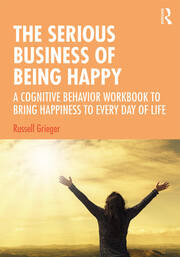 The Serious Business of Being Happy: A Cognitive Behavior Workbook to Bring Happiness to Every Day of Life book cover