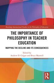 The Importance of Philosophy in Teacher Education: Mapping the Decline and its Consequences book cover