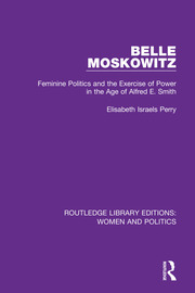 Belle Moskowitz: Feminine Politics and the Exercise of Power in the Age of Alfred E. Smith book cover