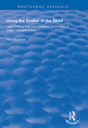 Using the Bodies of the Dead: Legal, Ethical and Organisational Dimensions of Organ Transplantation book cover