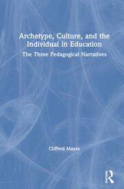 Archetype, Culture, and the Individual in Education: The Three Pedagogical Narratives book cover