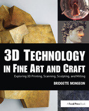 3D Technology in Fine Art and Craft: Exploring 3D Printing, Scanning, Sculpting and Milling book cover