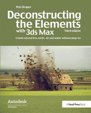 Deconstructing the Elements with 3ds Max: Create natural fire, earth, air and water without plug-ins book cover